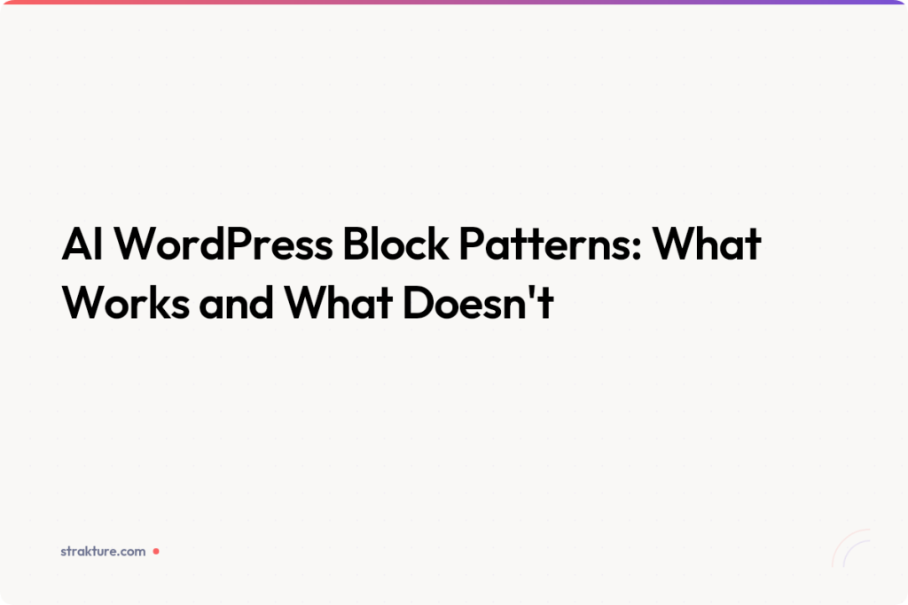 AI WordPress Block Patterns: What Works and What Doesn’t