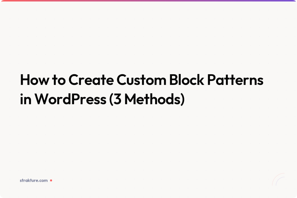 How to Create Custom Block Patterns in WordPress (3 Methods)