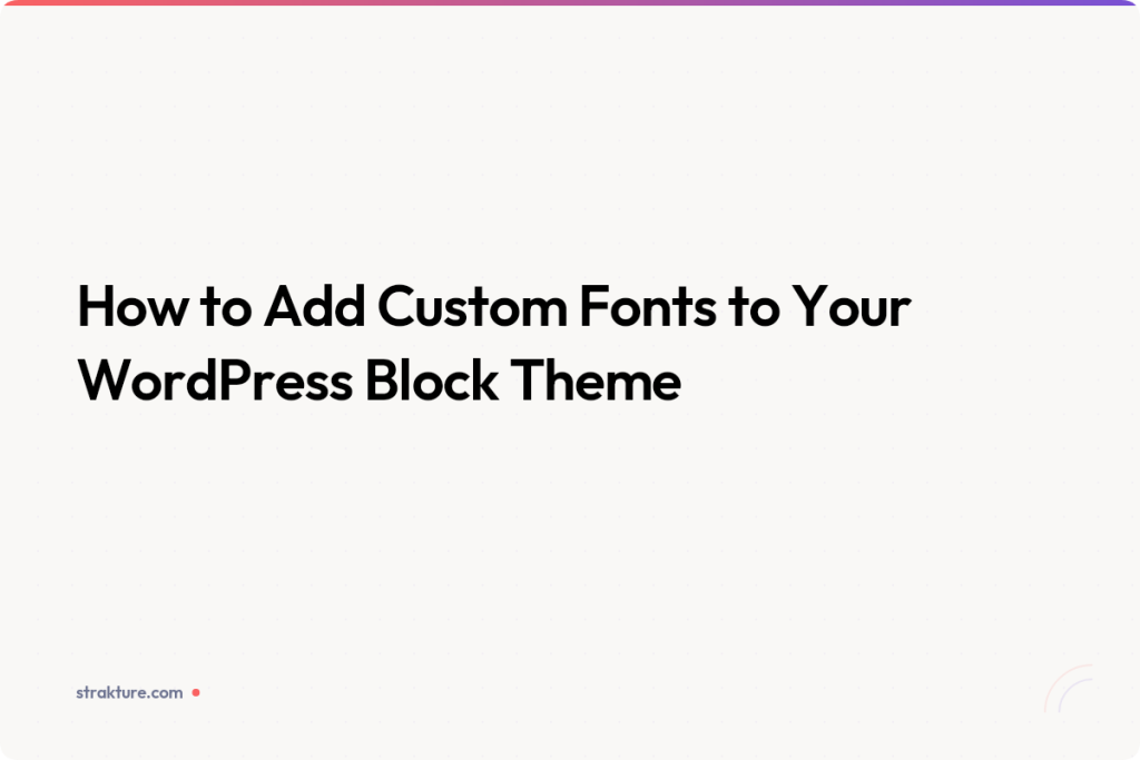 How to Add Custom Fonts to Your WordPress Block Theme