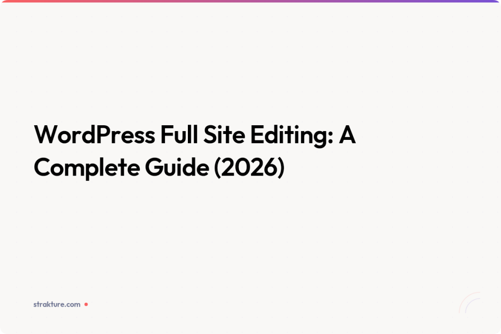 WordPress Full Site Editing: A Complete Guide (2026)