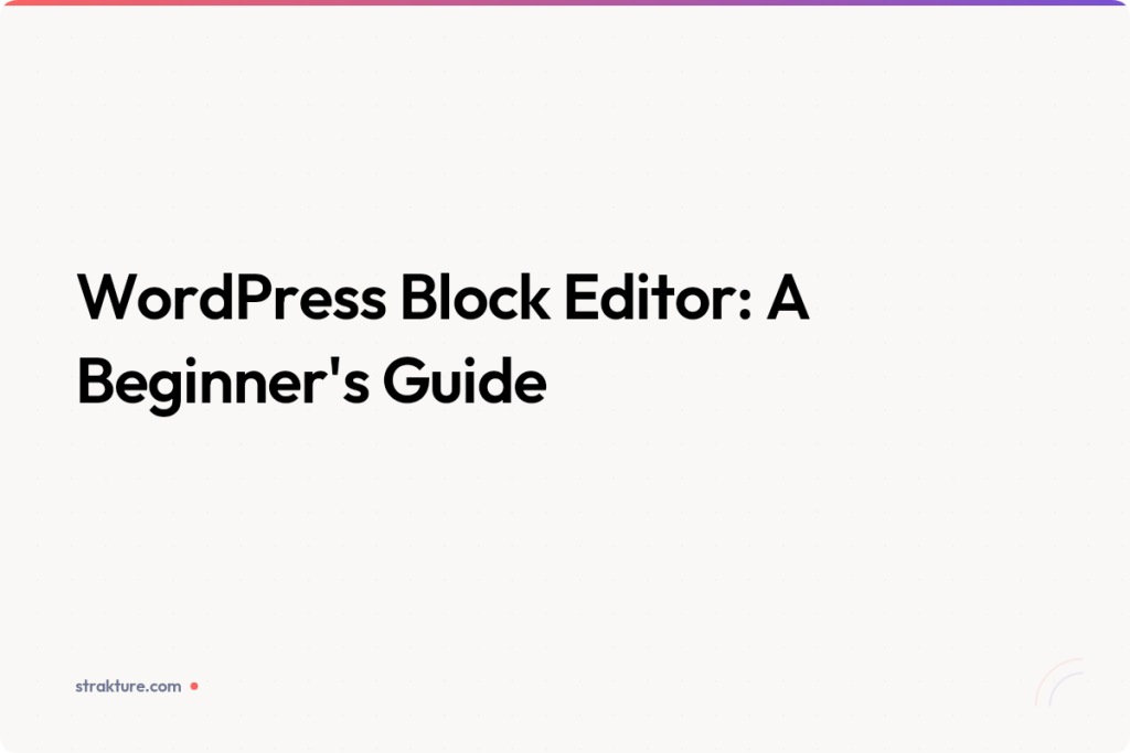 WordPress Block Editor: A Beginner’s Guide (2026)