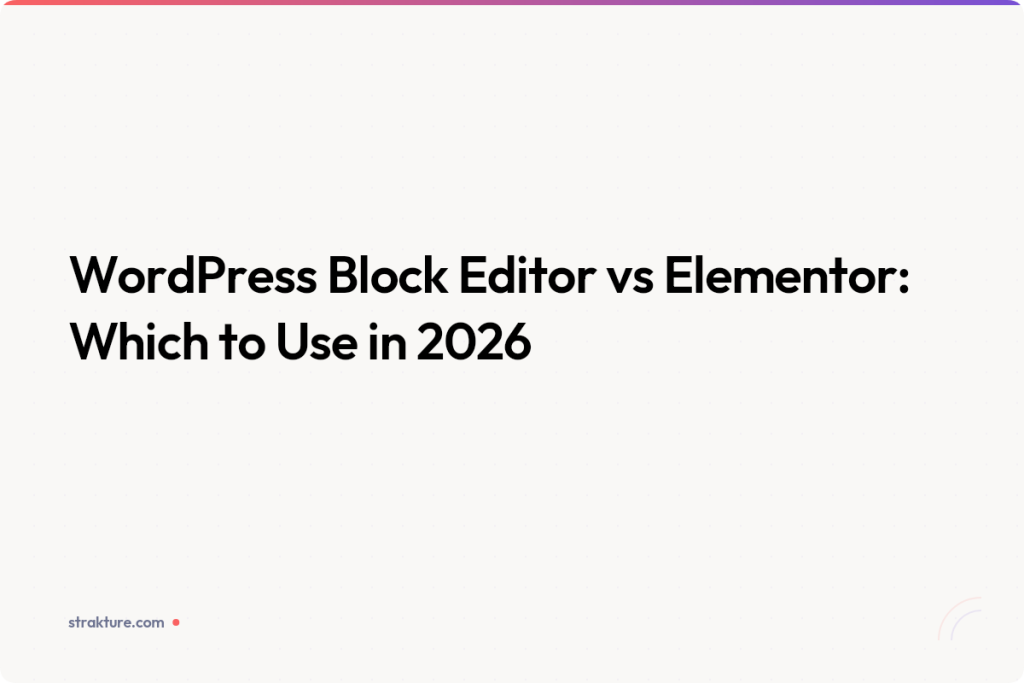 WordPress Block Editor vs Elementor: Which to Use in 2026